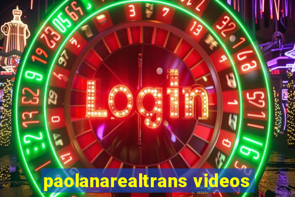 paolanarealtrans videos